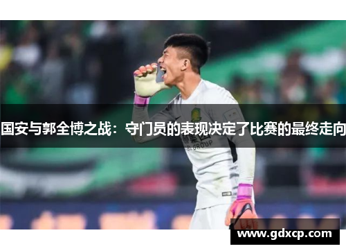 国安与郭全博之战：守门员的表现决定了比赛的最终走向