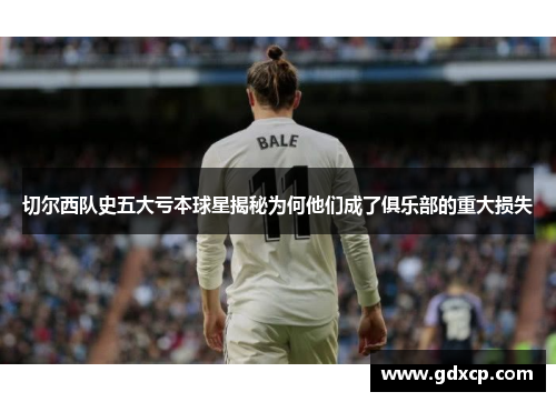 切尔西队史五大亏本球星揭秘为何他们成了俱乐部的重大损失