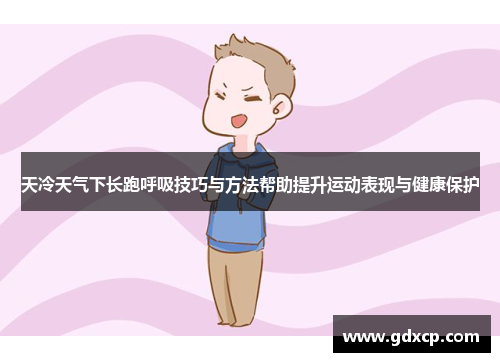 天冷天气下长跑呼吸技巧与方法帮助提升运动表现与健康保护