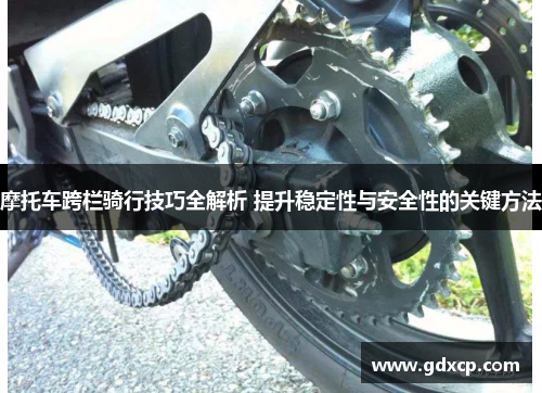摩托车跨栏骑行技巧全解析 提升稳定性与安全性的关键方法