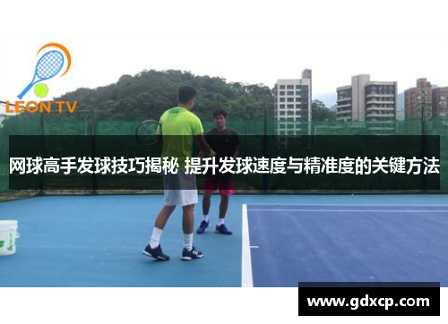 网球高手发球技巧揭秘 提升发球速度与精准度的关键方法